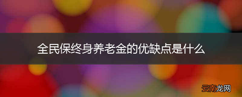 全民保终身养老金的优缺点是什么