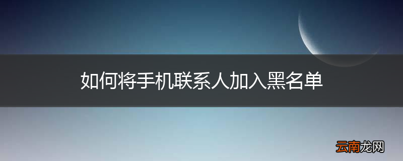 如何将手机联系人加入黑名单