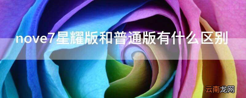 nove7星耀版和普通版有什么区别