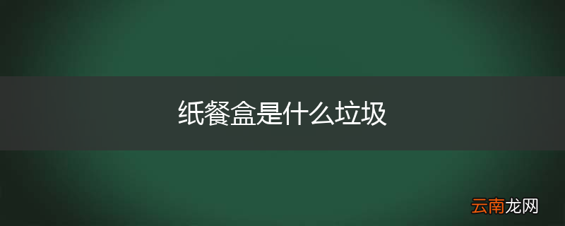 纸餐盒是什么垃圾