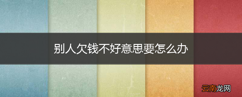 别人欠钱不好意思要怎么办