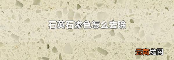 石英石渗色怎么去除