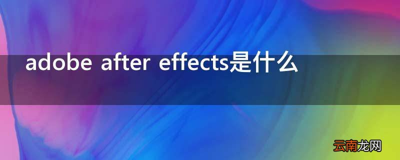 adobe after effects是什么