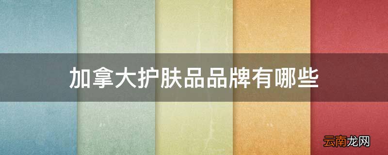 加拿大护肤品品牌有哪些