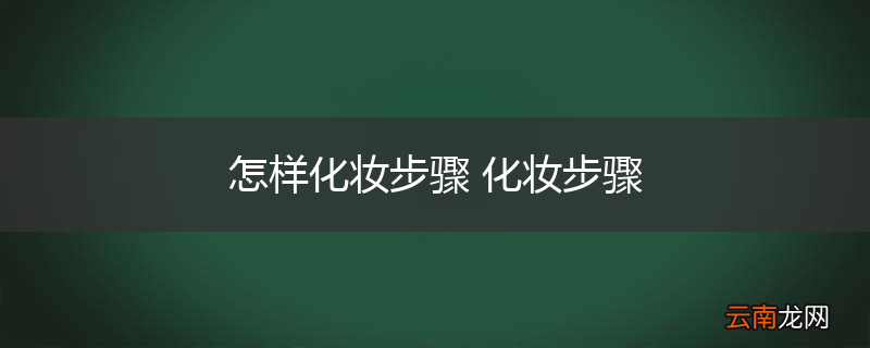 怎样化妆步骤 化妆步骤
