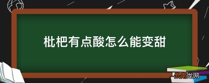 枇杷有点酸怎么能变甜