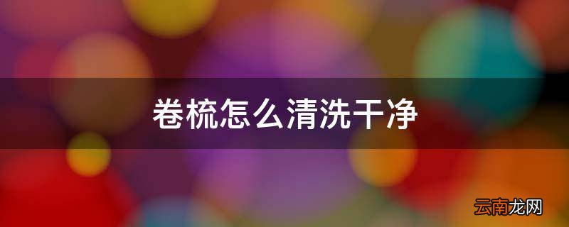 卷梳怎么清洗干净
