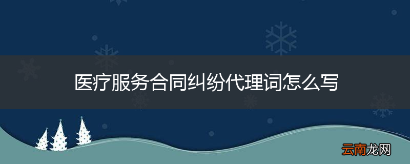 医疗服务合同纠纷代理词怎么写