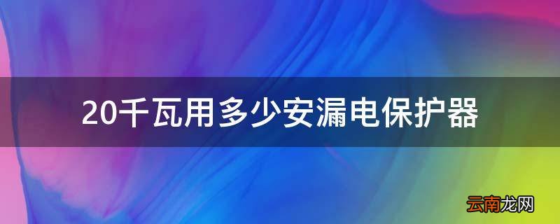 20千瓦用多少安漏电保护器