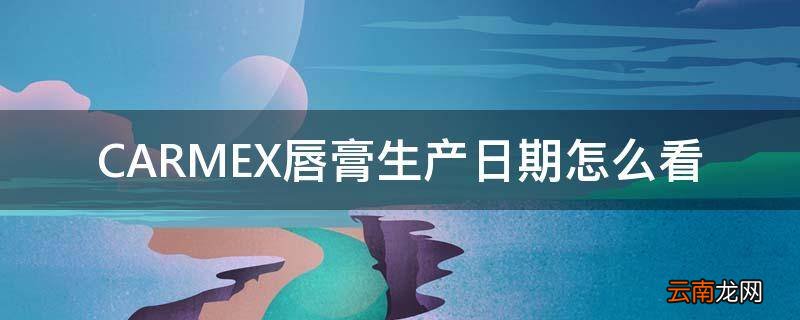 CARMEX唇膏生产日期怎么看
