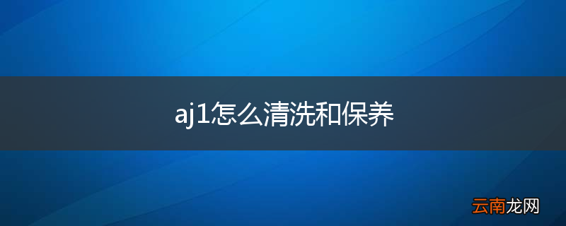 aj1怎么清洗和保养