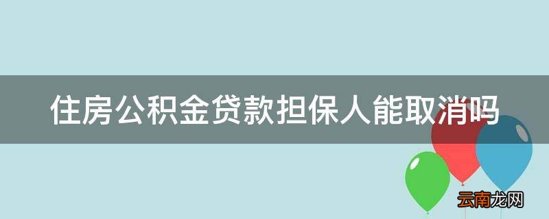 住房公积金贷款担保人能取消吗