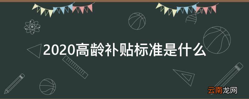 2020高龄补贴标准是什么