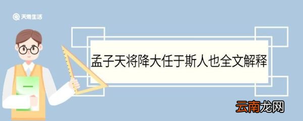 孟子天将降大任于斯人也全文解释天将降大任于斯人也原文