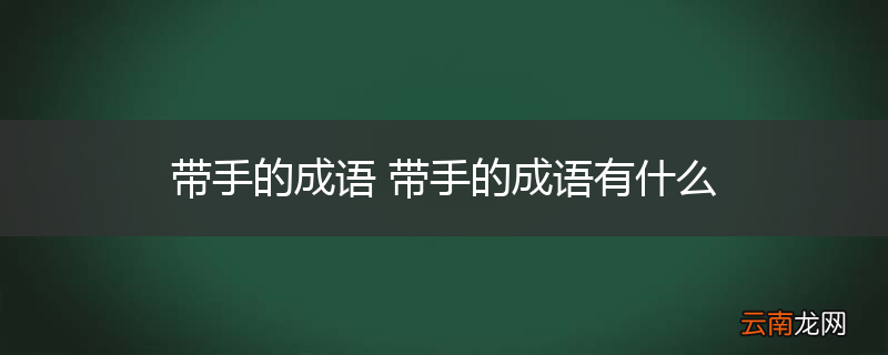 带手的成语 带手的成语有什么