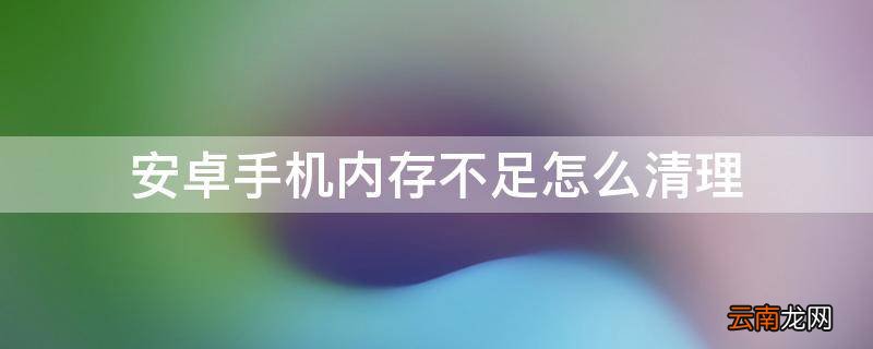 安卓手机内存不足怎么清理