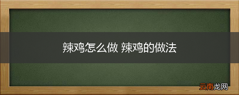 辣鸡怎么做 辣鸡的做法
