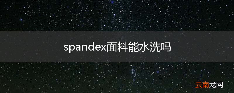 spandex面料能水洗吗