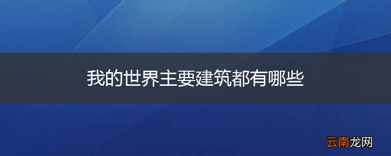 我的世界主要建筑都有哪些