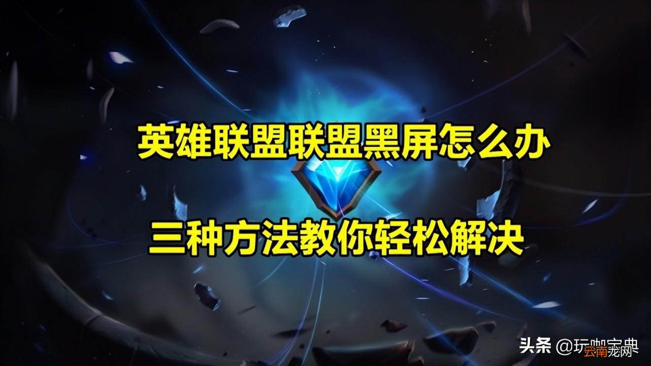 LOL黑屏问题解决办法 英雄联盟黑屏一直转圈不显示画面