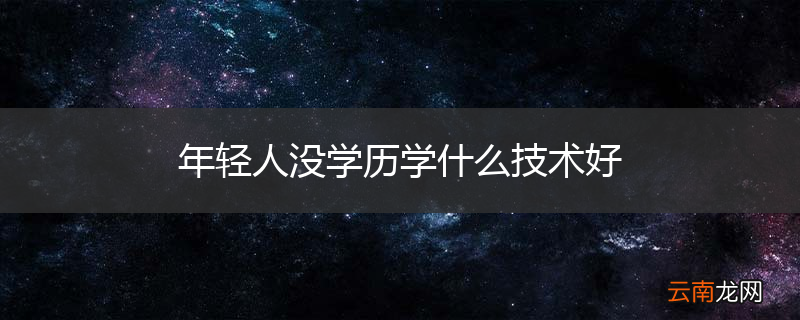 年轻人没学历学什么技术好