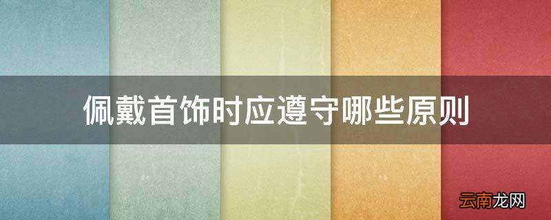 佩戴首饰时应遵守哪些原则
