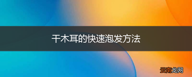 干木耳的快速泡发方法