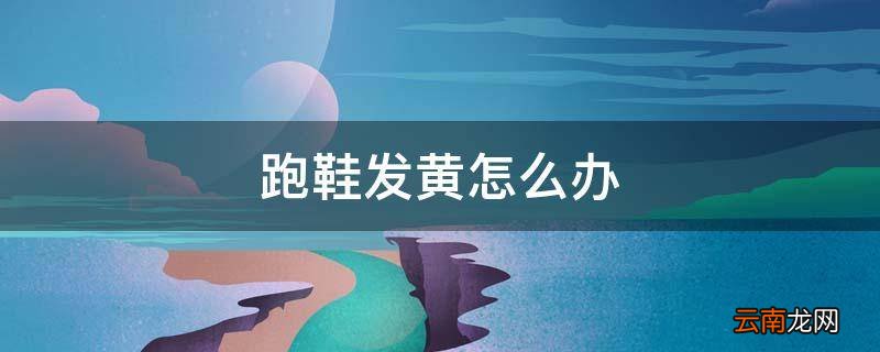 跑鞋发黄怎么办