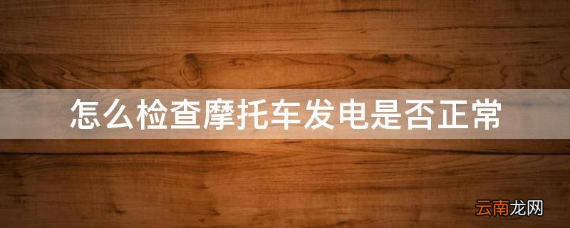 怎么检查摩托车发电是否正常