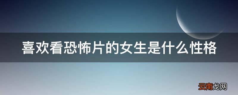 喜欢看恐怖片的女生是什么性格