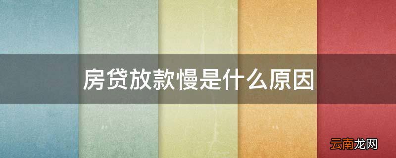 房贷放款慢是什么原因