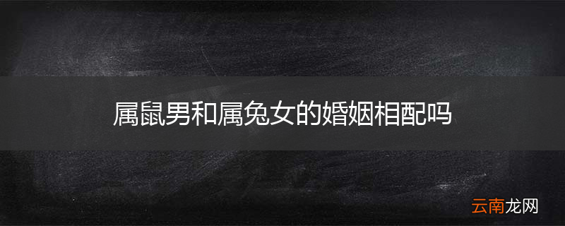 属鼠男和属兔女的婚姻相配吗