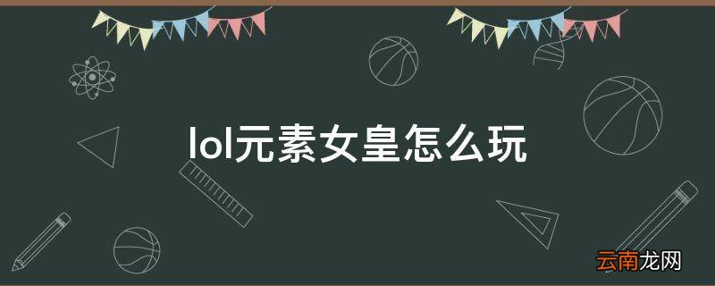 lol元素女皇怎么玩
