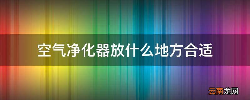 空气净化器放什么地方合适