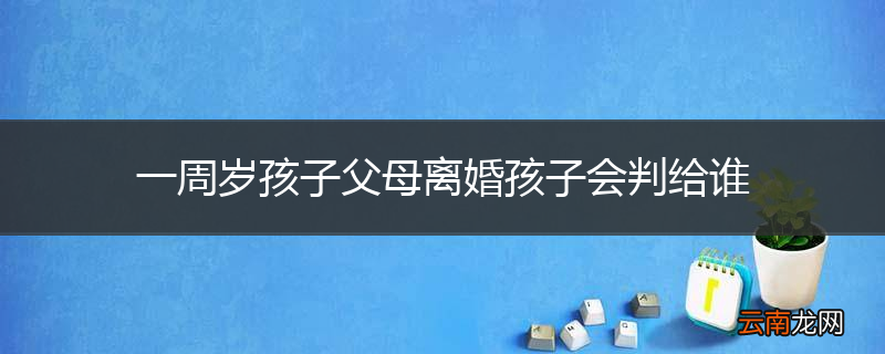 一周岁孩子父母离婚孩子会判给谁