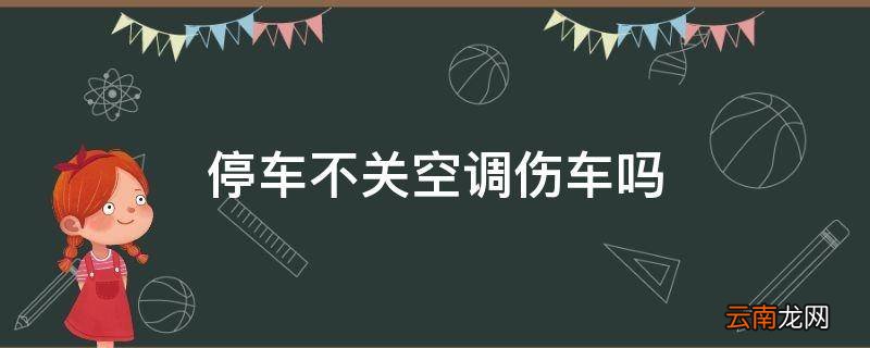 停车不关空调伤车吗