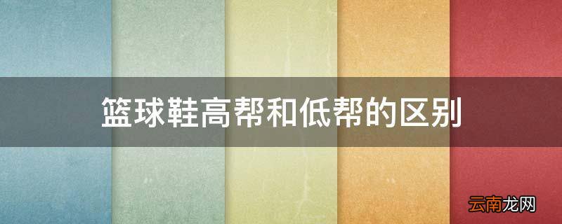 篮球鞋高帮和低帮的区别
