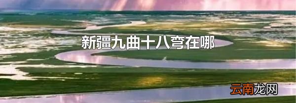 新疆九曲十八弯在哪