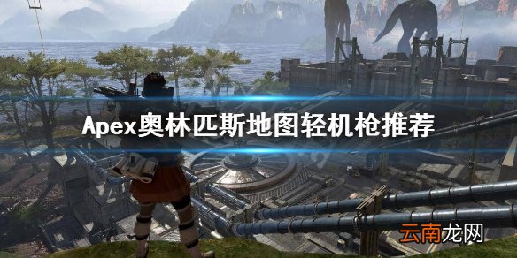 Apex英雄轻机枪怎么选 Apex奥林匹斯地图轻机枪推荐