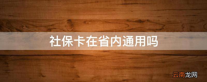 社保卡在省内通用吗