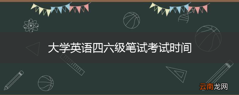 大学英语四六级笔试考试时间