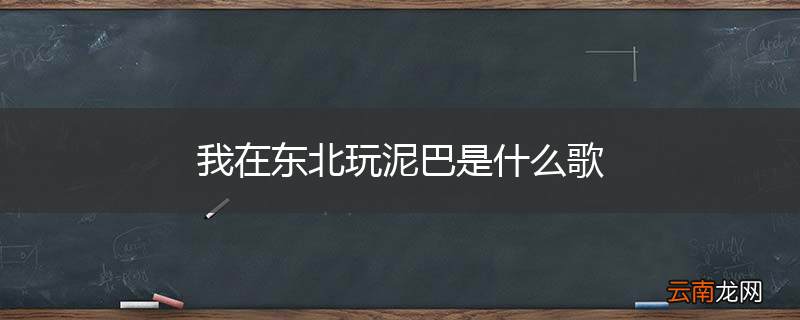 我在东北玩泥巴是什么歌