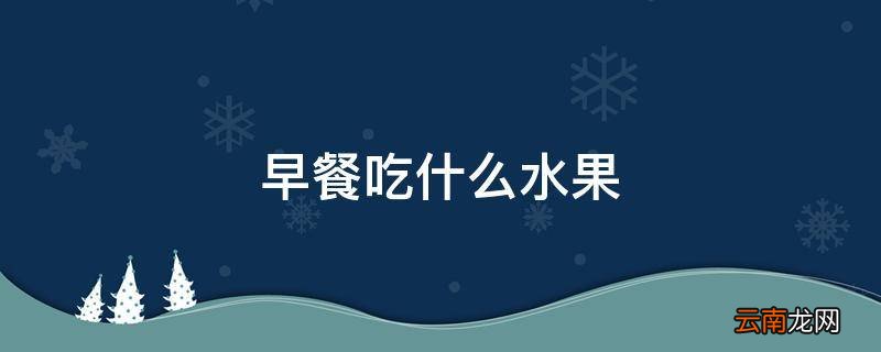 早餐吃什么水果