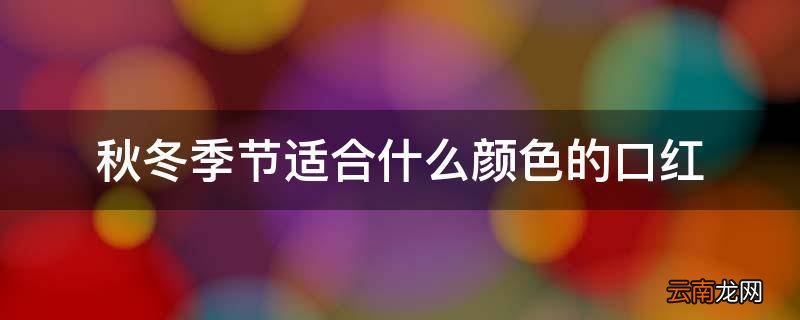 秋冬季节适合什么颜色的口红