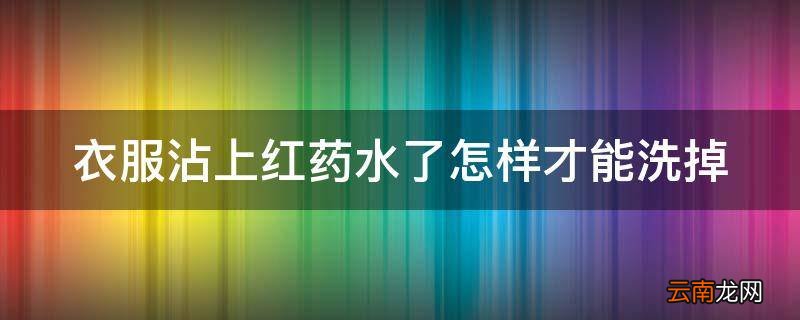 衣服沾上红药水了怎样才能洗掉