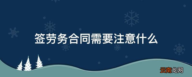 签劳务合同需要注意什么