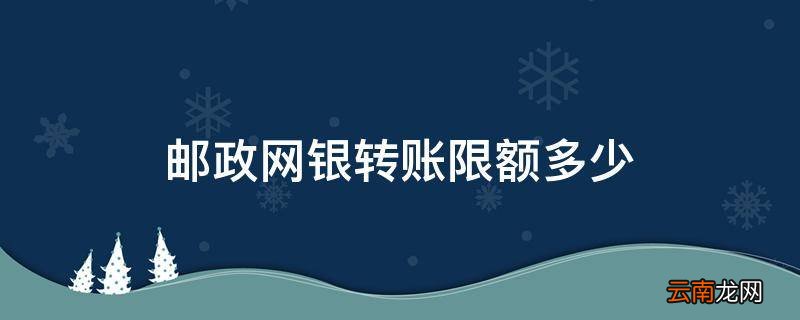 邮政网银转账限额多少
