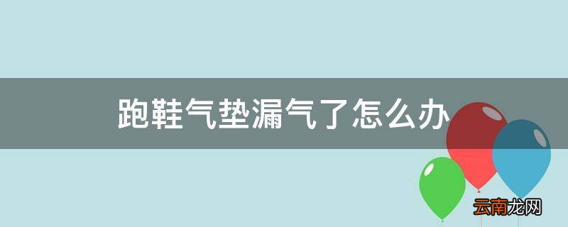 跑鞋气垫漏气了怎么办