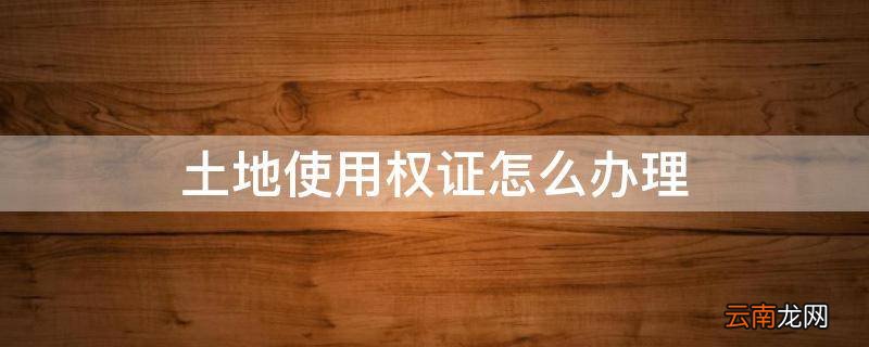 土地使用权证怎么办理