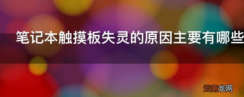 笔记本触摸板失灵的原因主要有哪些